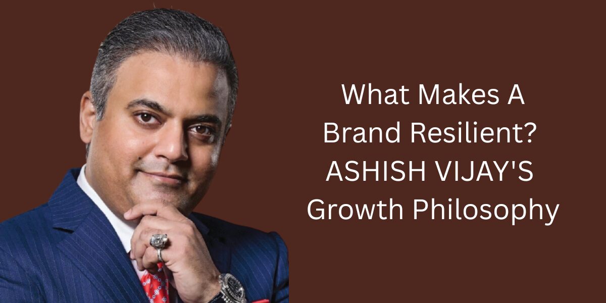 Ashish Vijay shares his growth philosophy on building a resilient brand.